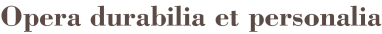 Opera durabilia et personalia