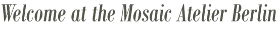 Welcome at the Mosaic Atelier Berlin